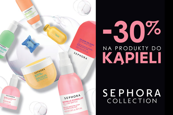 Tylko w tym tygodniu: - 30% na wszystkie produkty do kąpieli Sephora Collection!*